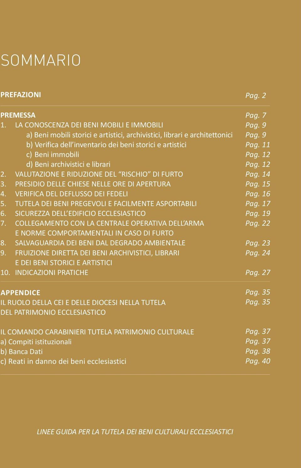 archivistici e librari VALUTAZIONE E RIDUZIONE DEL RISCHIO DI FURTO PRESIDIO DELLE CHIESE NELLE ORE DI APERTURA VERIFICA DEL DEFLUSSO DEI FEDELI TUTELA DEI BENI PREGEVOLI E FACILMENTE ASPORTABILI