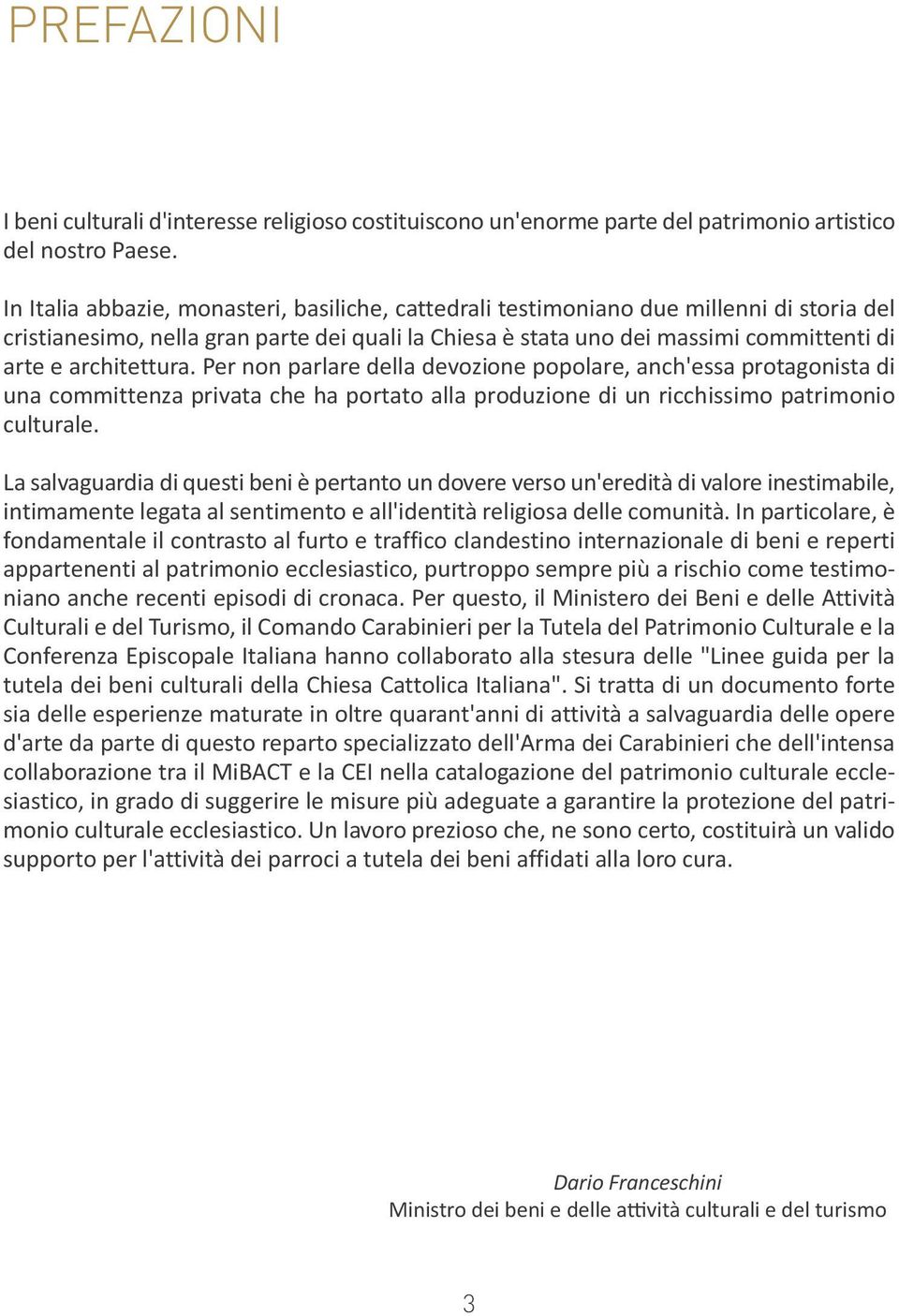 architettura. Per non parlare della devozione popolare, anch'essa protagonista di una committenza privata che ha portato alla produzione di un ricchissimo patrimonio culturale.