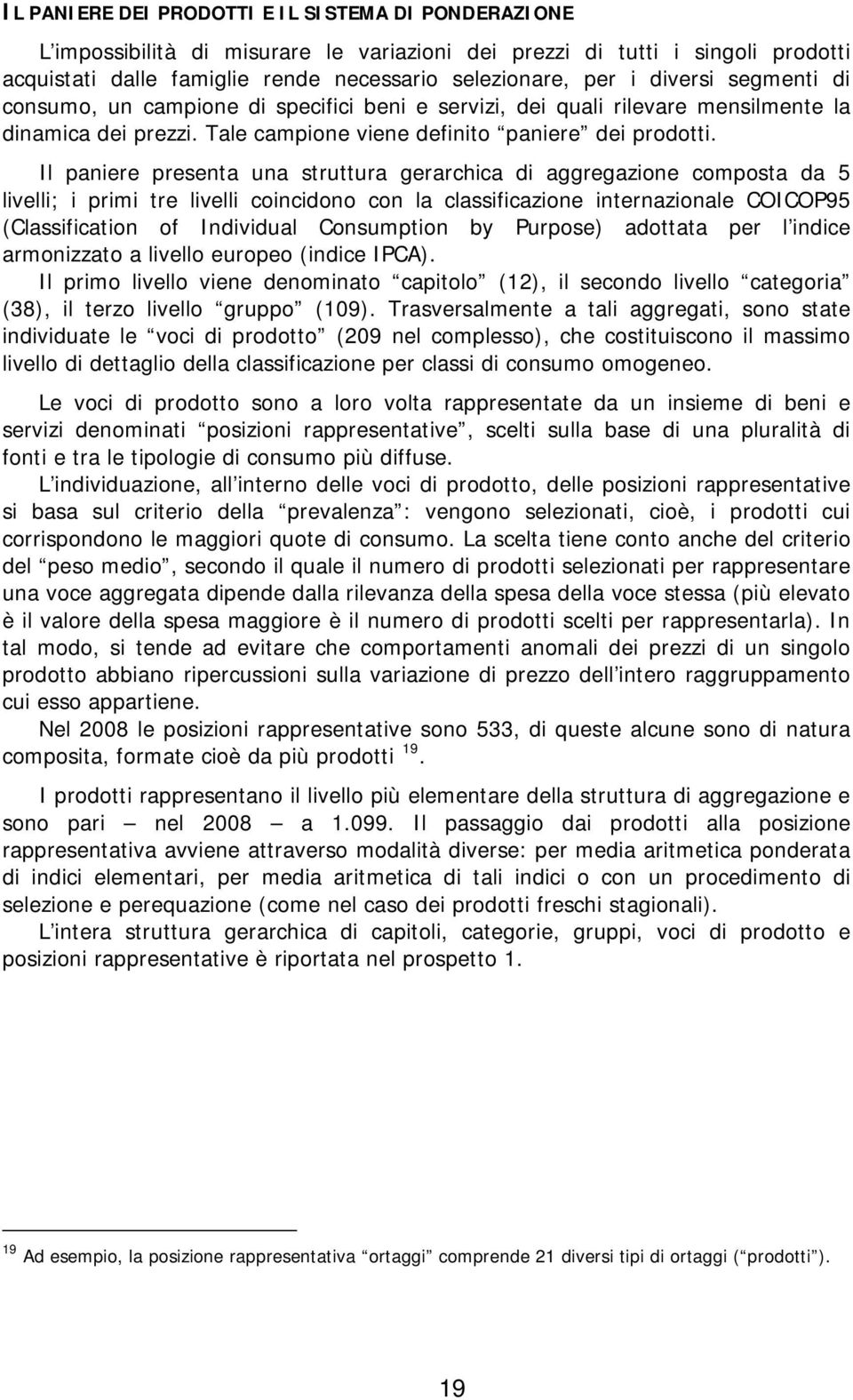 Il paniere presenta una struttura gerarchica di aggregazione composta da 5 livelli; i primi tre livelli coincidono con la classificazione internazionale COICOP95 (Classification of Individual