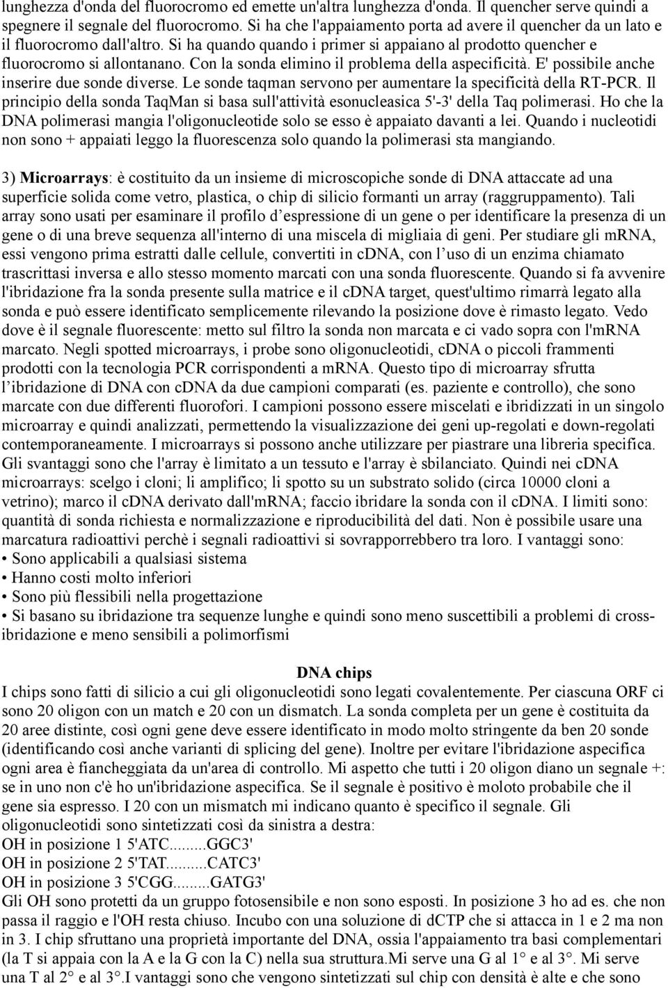 Con la sonda elimino il problema della aspecificità. E' possibile anche inserire due sonde diverse. Le sonde taqman servono per aumentare la specificità della RT-PCR.