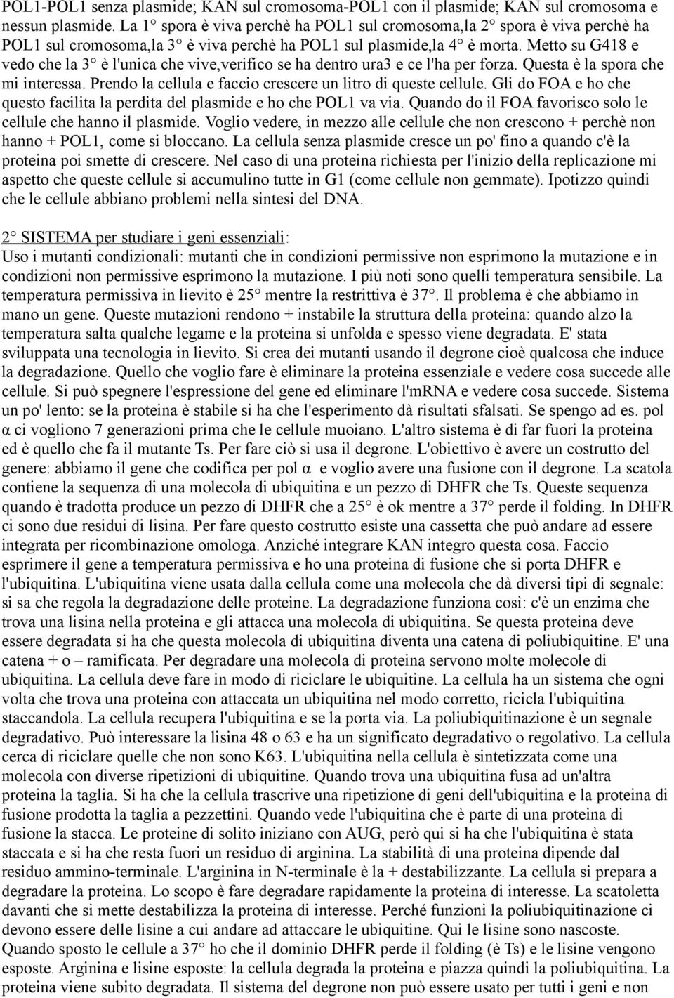 Metto su G418 e vedo che la 3 è l'unica che vive,verifico se ha dentro ura3 e ce l'ha per forza. Questa è la spora che mi interessa. Prendo la cellula e faccio crescere un litro di queste cellule.