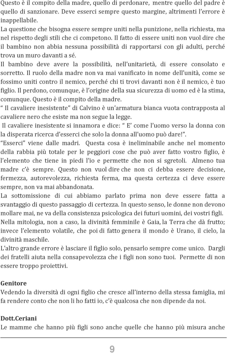 Il fatto di essere uniti non vuol dire che il bambino non abbia nessuna possibilità di rapportarsi con gli adulti, perché trova un muro davanti a sé.