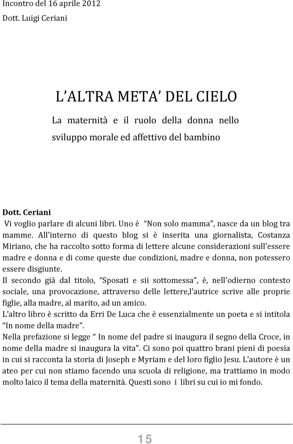 All interno di questo blog si è inserita una giornalista, Costanza Miriano, che ha raccolto sotto forma di lettere alcune considerazioni sull essere madre e donna e di come queste due condizioni,