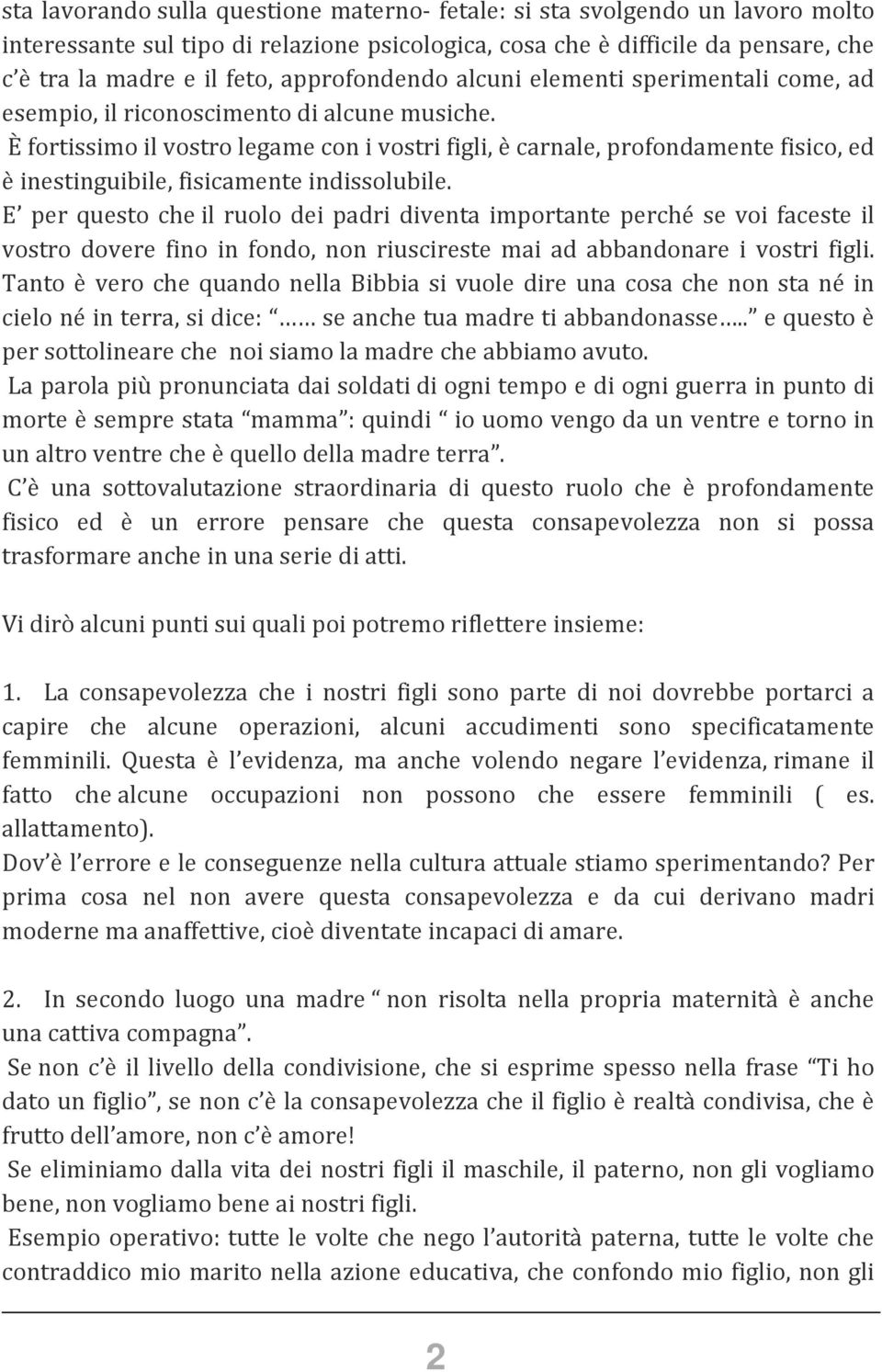 È fortissimo il vostro legame con i vostri figli, è carnale, profondamente fisico, ed è inestinguibile, fisicamente indissolubile.