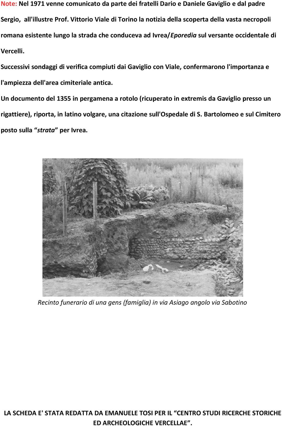 Successivi sondaggi di verifica compiuti dai Gaviglio con Viale, confermarono l'importanza e l'ampiezza dell'area cimiteriale antica.