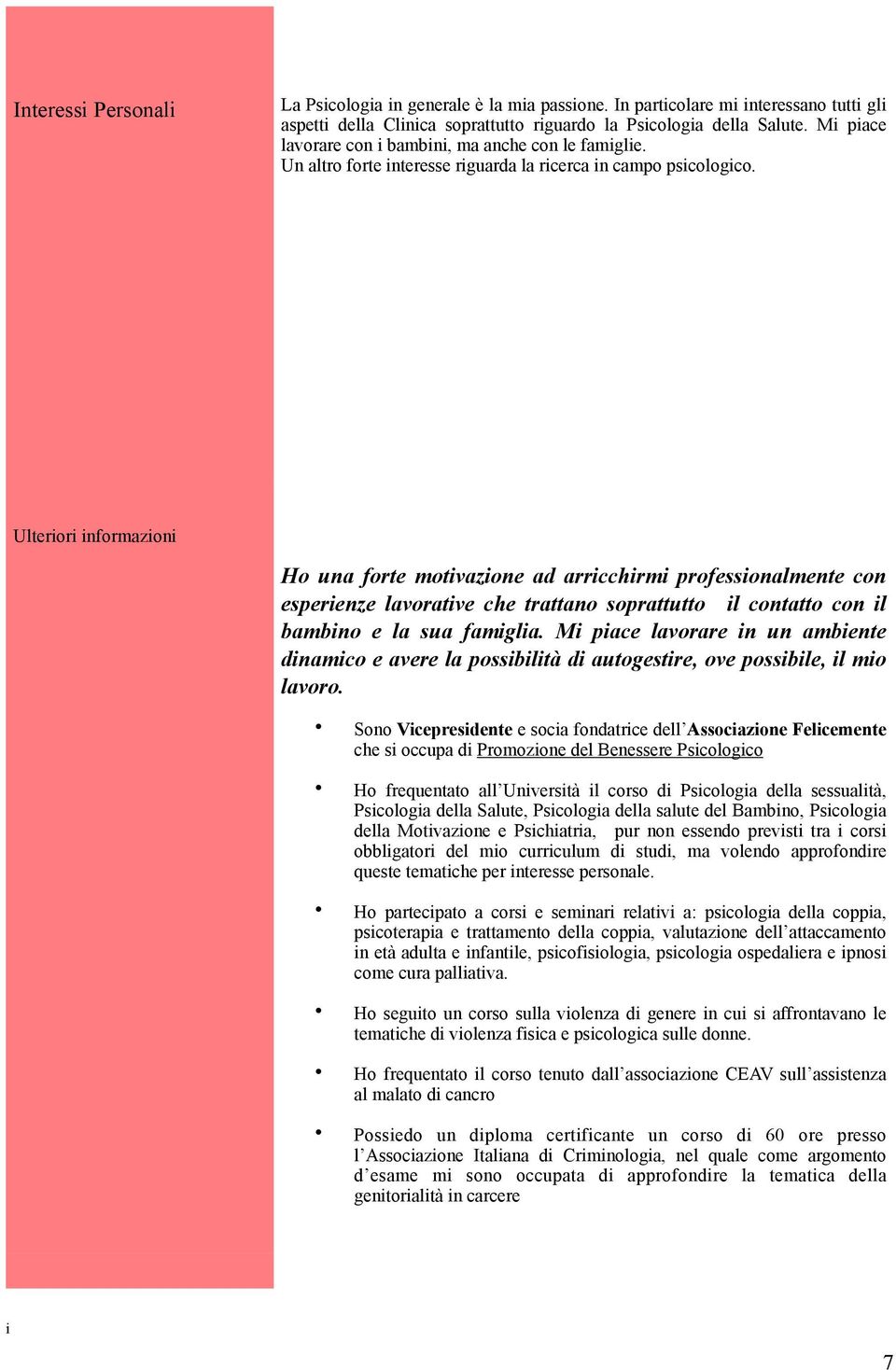 Ulteriori informazioni Ho una forte motivazione ad arricchirmi professionalmente con esperienze lavorative che trattano soprattutto il contatto con il bambino e la sua famiglia.