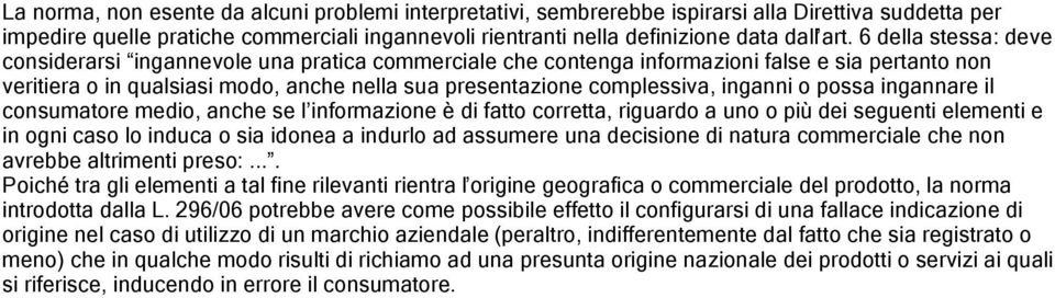 inganni o possa ingannare il consumatore medio, anche se l informazione è di fatto corretta, riguardo a uno o più dei seguenti elementi e in ogni caso lo induca o sia idonea a indurlo ad assumere una