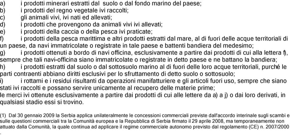 paese, da navi immatricolate o registrate in tale paese e battenti bandiera del medesimo; g) i prodotti ottenuti a bordo di navi officina, esclusivamente a partire dai prodotti di cui alla lettera