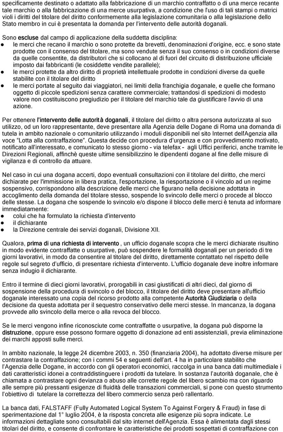 autorità doganali. Sono escluse dal campo di applicazione della suddetta disciplina: le merci che recano il marchio o sono protette da brevetti, denominazioni d origine, ecc.