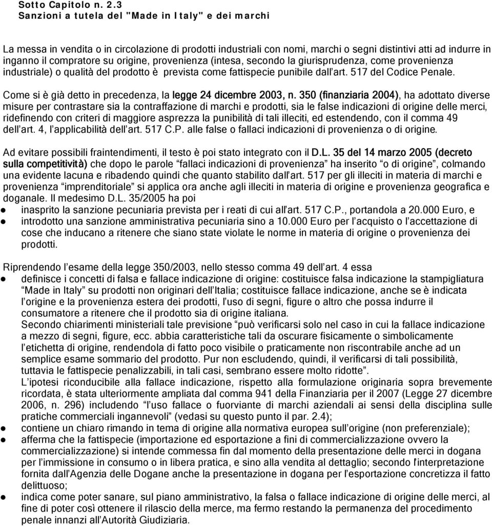 origine, provenienza (intesa, secondo la giurisprudenza, come provenienza industriale) o qualità del prodotto è prevista come fattispecie punibile dall art. 517 del Codice Penale.