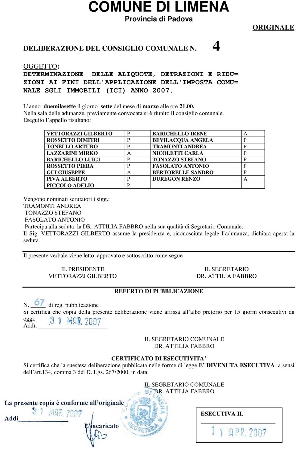 L anno duemilasette il giorno sette del mese di marzo alle ore 21.00. Nella sala delle adunanze, previamente convocata si è riunito il consiglio comunale.