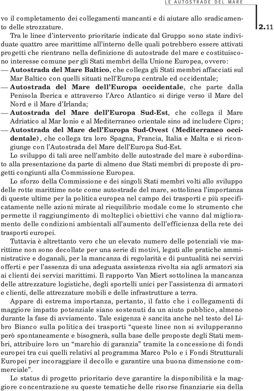 autostrade del mare e costituiscono interesse comune per gli Stati membri della Unione Europea, ovvero: Autostrada del Mare Baltico, che collega gli Stati membri affacciati sul Mar Baltico con quelli