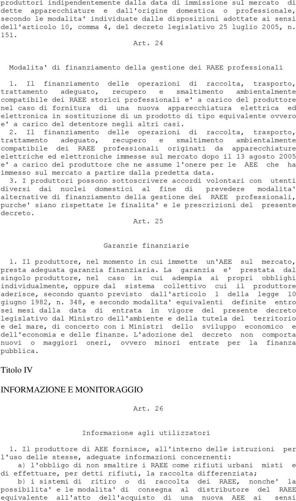 Il finanziamento delle operazioni di raccolta, trasporto, trattamento adeguato, recupero e smaltimento ambientalmente compatibile dei RAEE storici professionali e' a carico del produttore nel caso di