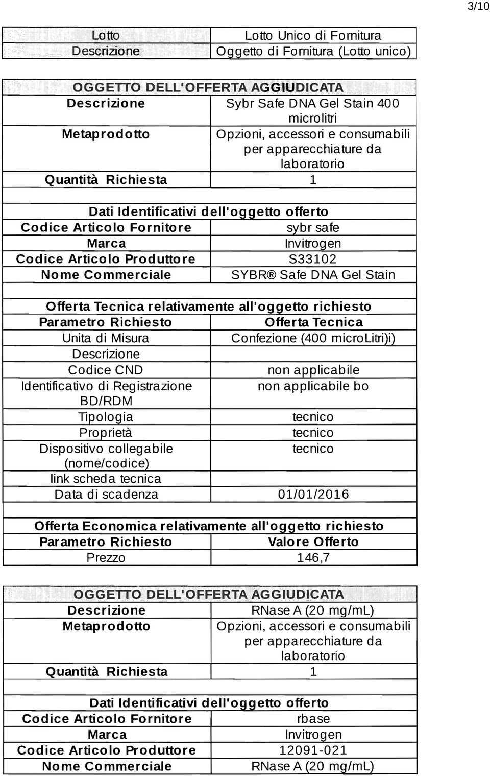 apparecchiature da Quantità Richiesta 1 Codice Articolo Fornitore sybr safe Invitrogen Codice Articolo Produttore S33102 Nome Commerciale SYBR Safe DNA Gel Stain relativamente all'oggetto richiesto