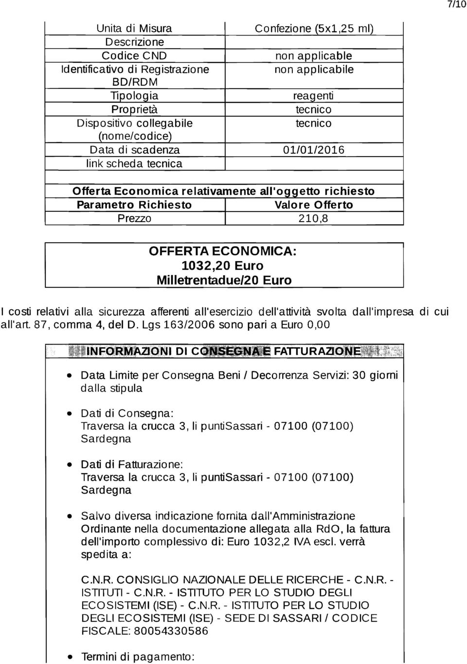 Lgs 163/2006 sono pari a Euro 0,00 INFORMAZI:ONI DI CONSEGNA E FATTURAZIONE Data Limite per Consegna Beni / Decorrenza Servizi: 30 giorni dalla stipula Dati di Consegna: Traversa la crucca 3, li