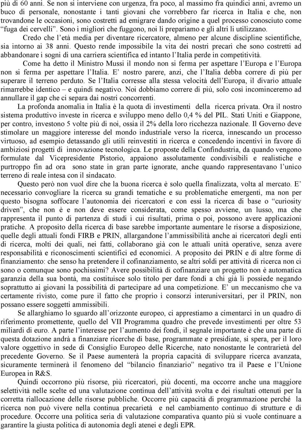 occasioni, sono costretti ad emigrare dando origine a quel processo conosciuto come fuga dei cervelli. Sono i migliori che fuggono, noi li prepariamo e gli altri li utilizzano.