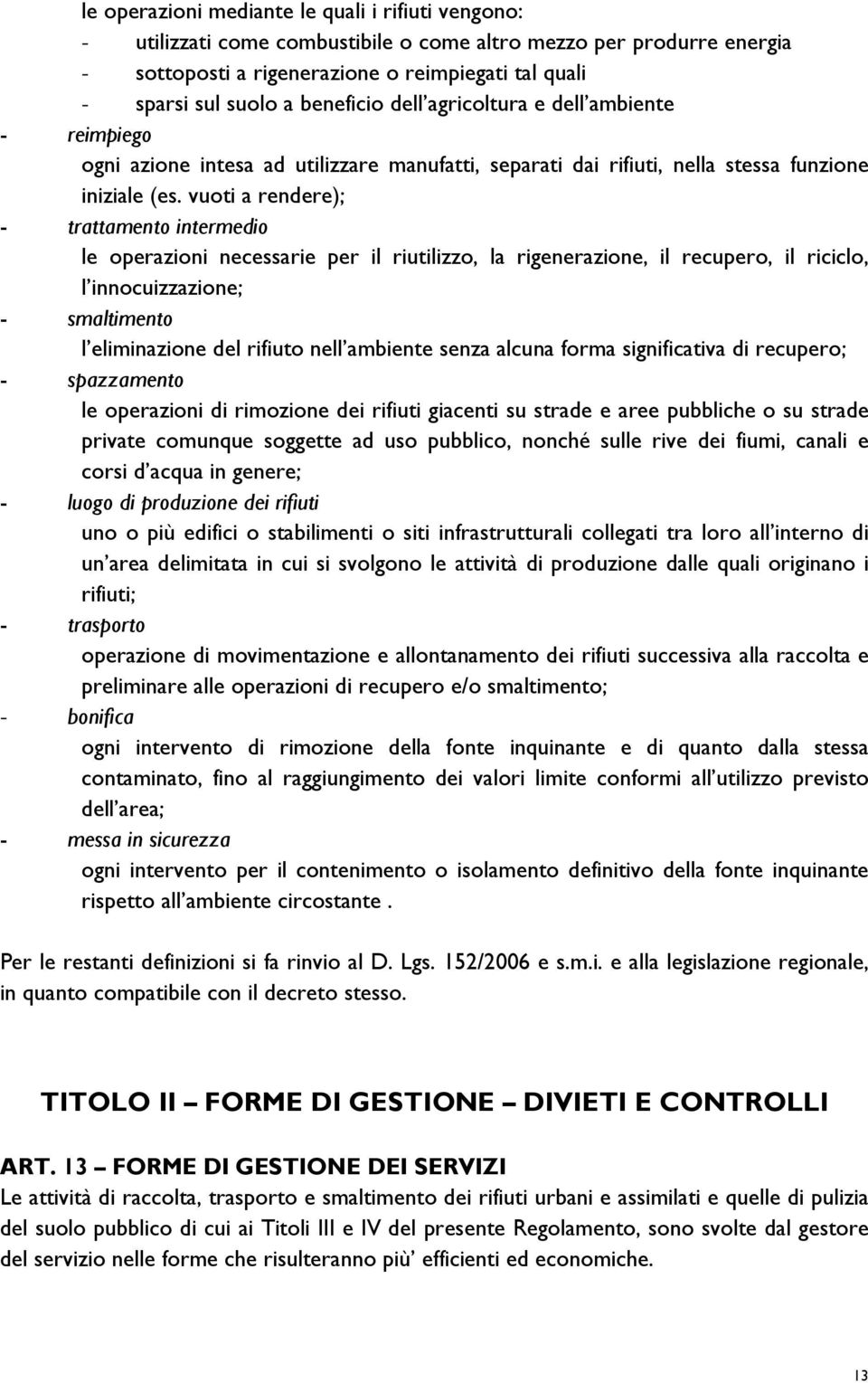 vuoti a rendere); - trattamento intermedio le operazioni necessarie per il riutilizzo, la rigenerazione, il recupero, il riciclo, l innocuizzazione; - smaltimento l eliminazione del rifiuto nell