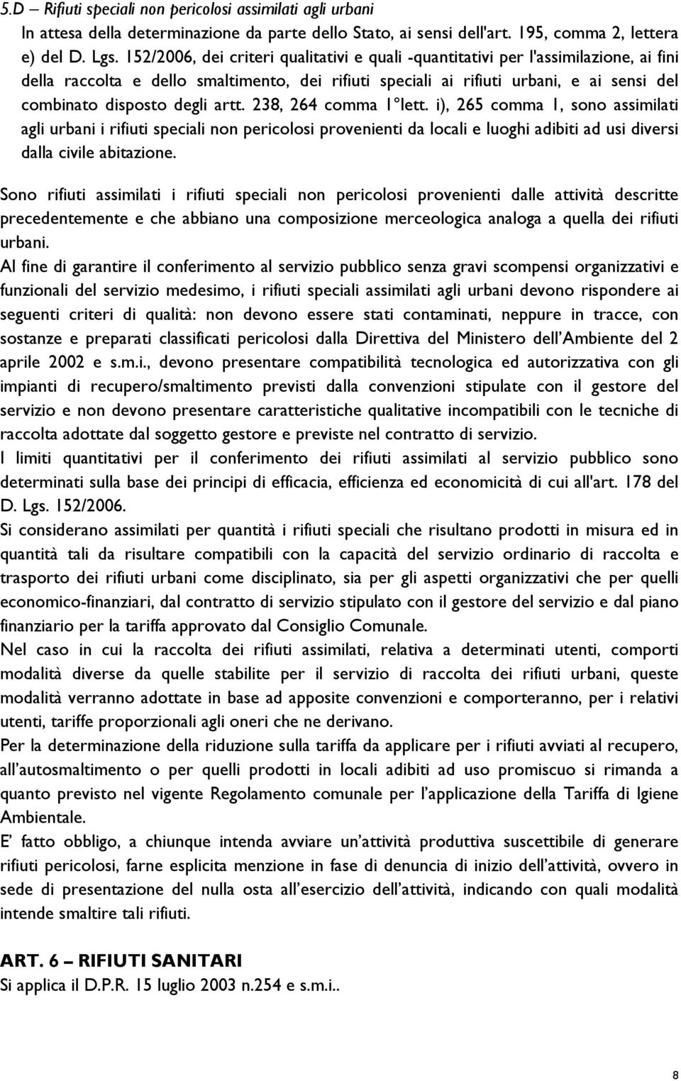 degli artt. 238, 264 comma 1 lett. i), 265 comma 1, sono assimilati agli urbani i rifiuti speciali non pericolosi provenienti da locali e luoghi adibiti ad usi diversi dalla civile abitazione.