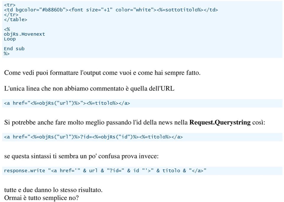 L'unica linea che non abbiamo commentato è quella dell'url <a href="=objrs("url")">=titolo</a> Si potrebbe anche fare molto meglio passando l'id della