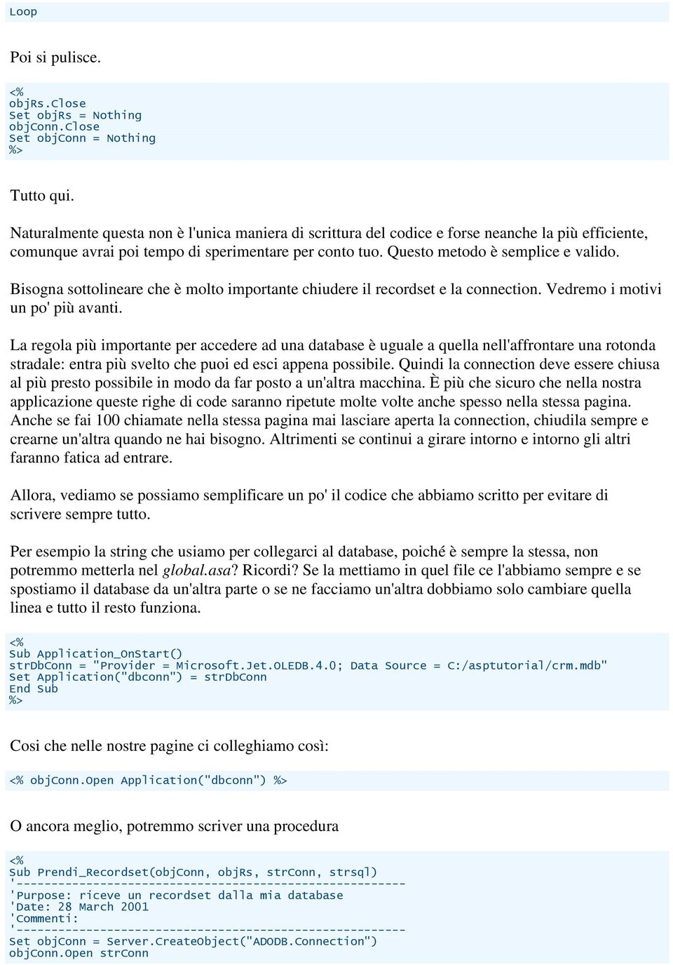 Bisogna sottolineare che è molto importante chiudere il recordset e la connection. Vedremo i motivi un po' più avanti.