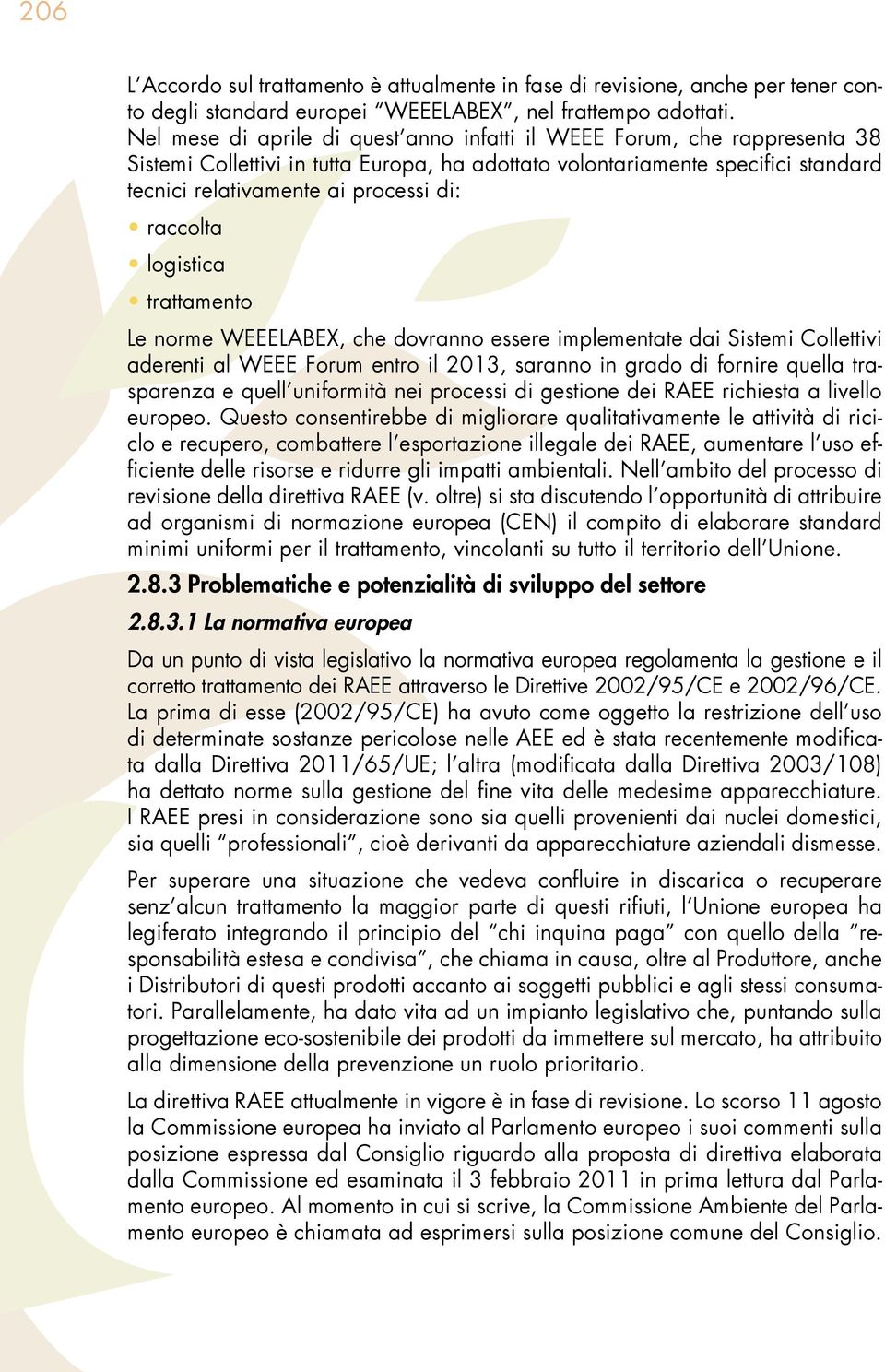 raccolta logistica trattamento Le norme WEEELABEX, che dovranno essere implementate dai Sistemi Collettivi aderenti al WEEE Forum entro il 2013, saranno in grado di fornire quella trasparenza e quell