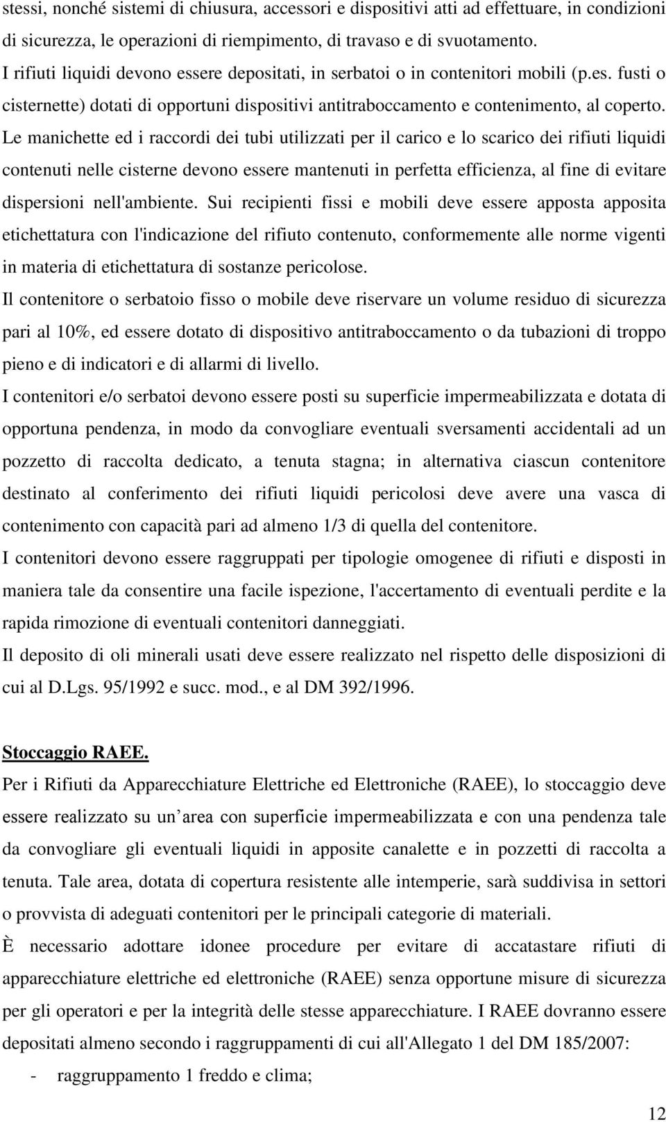 Le manichette ed i raccordi dei tubi utilizzati per il carico e lo scarico dei rifiuti liquidi contenuti nelle cisterne devono essere mantenuti in perfetta efficienza, al fine di evitare dispersioni