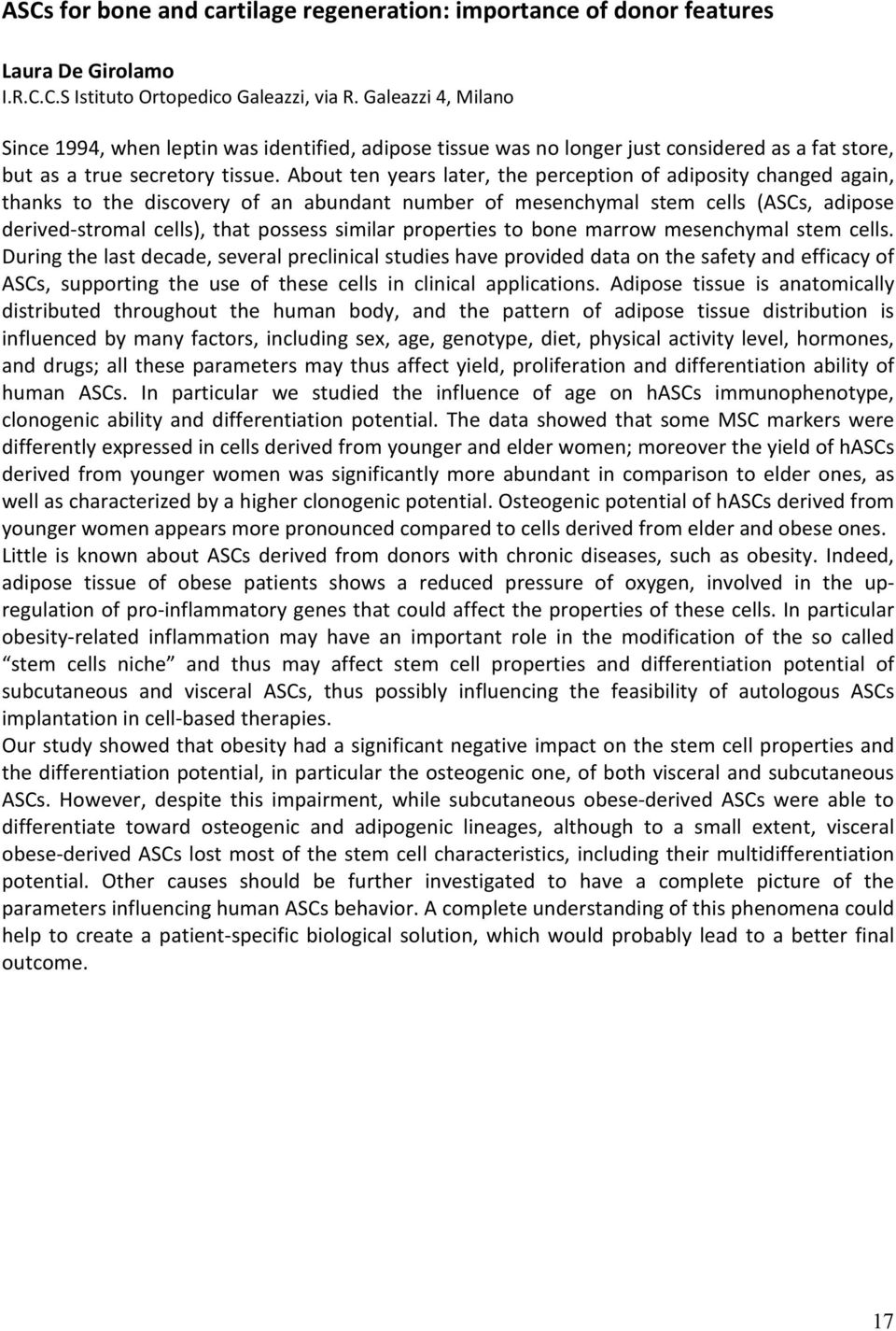 About ten years later, the perception of adiposity changed again, thanks to the discovery of an abundant number of mesenchymal stem cells (ASCs, adipose derived-stromal cells), that possess similar