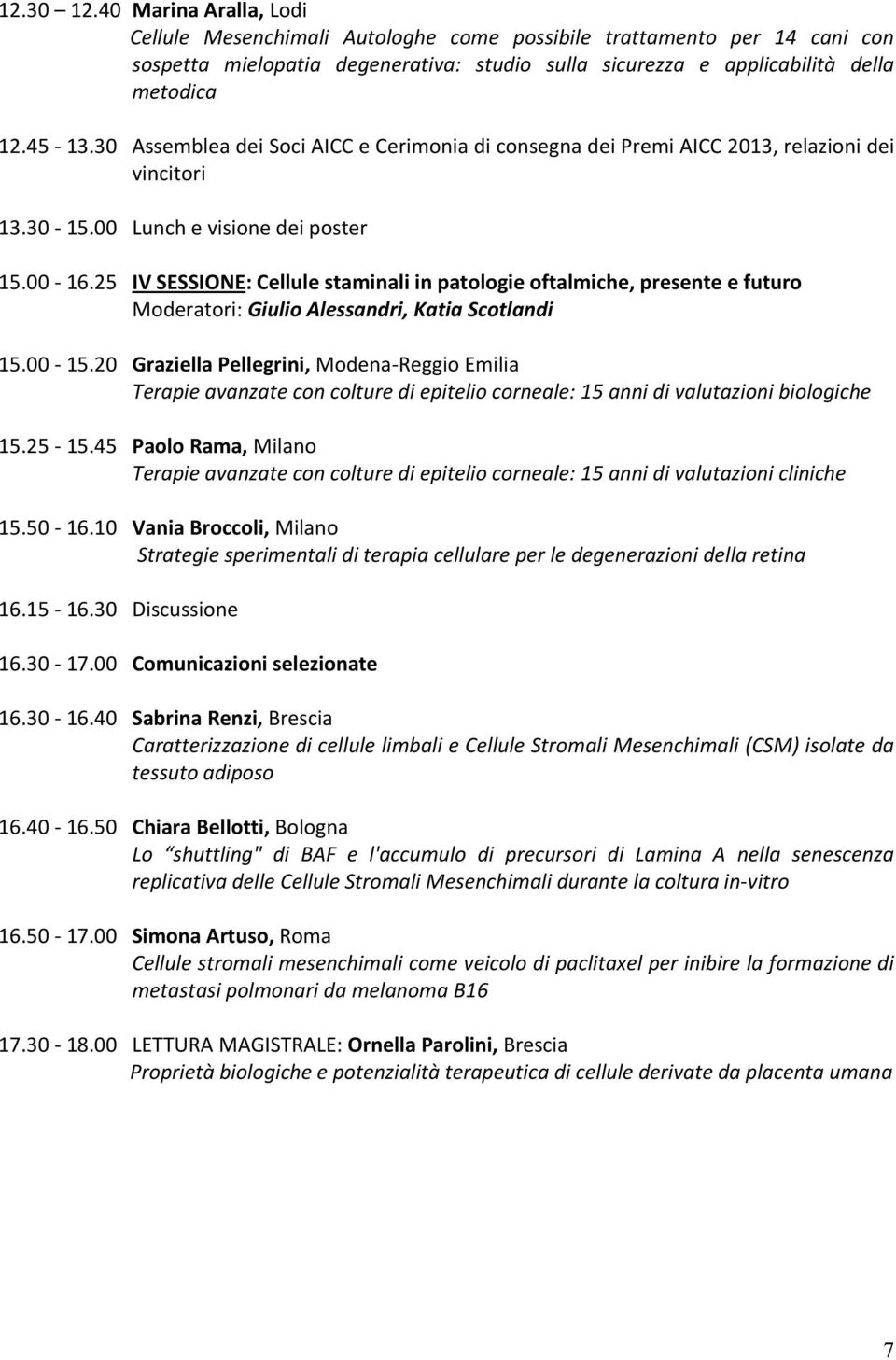 25 IV SESSIONE: Cellule staminali in patologie oftalmiche, presente e futuro Moderatori: Giulio Alessandri, Katia Scotlandi 15.00-15.