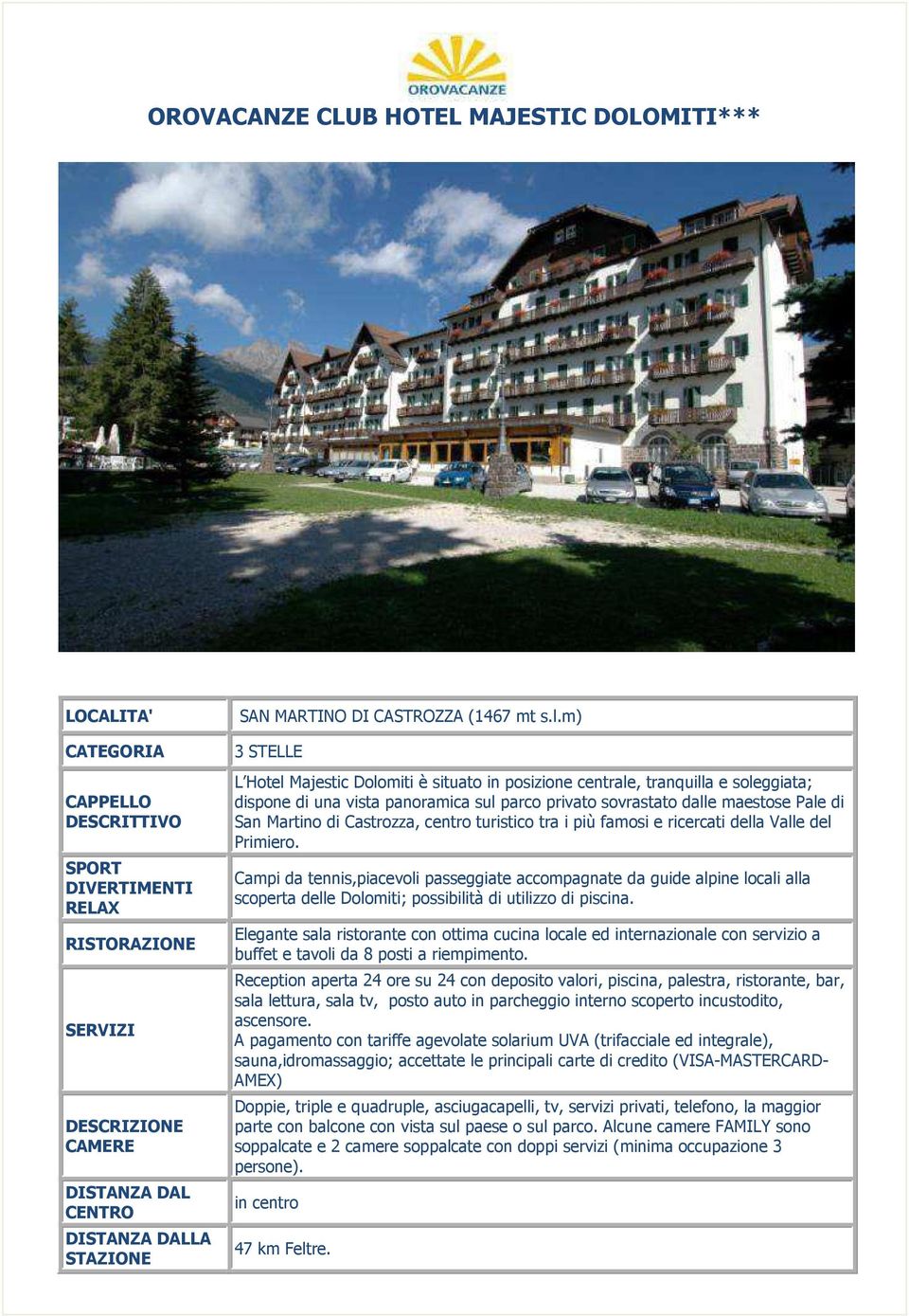 m) 3 STELLE L Hotel Majestic Dolomiti è situato in posizione centrale, tranquilla e soleggiata; dispone di una vista panoramica sul parco privato sovrastato dalle maestose Pale di San Martino di