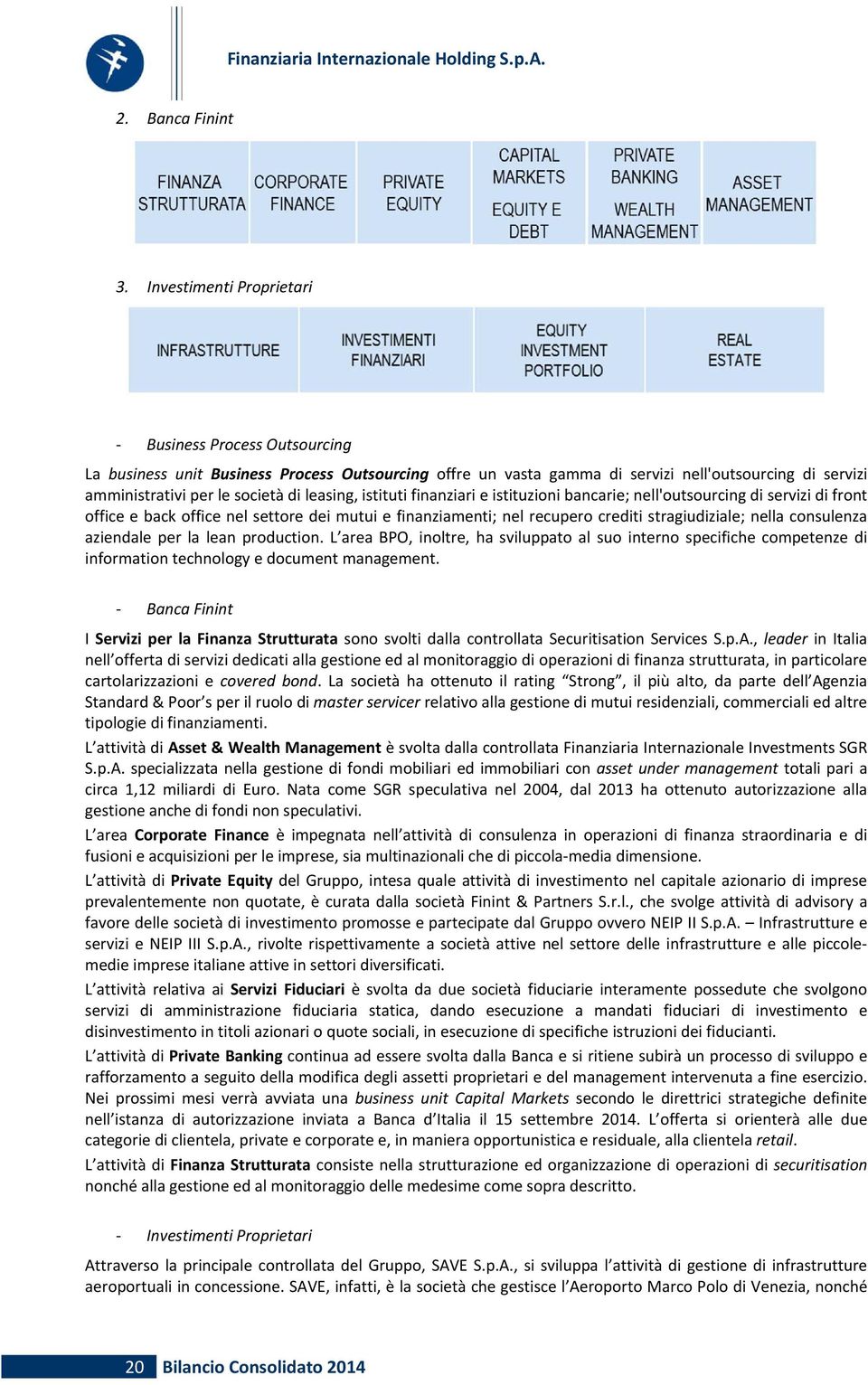 leasing, istituti finanziari e istituzioni bancarie; nell'outsourcing di servizi di front office e back office nel settore dei mutui e finanziamenti; nel recupero crediti stragiudiziale; nella