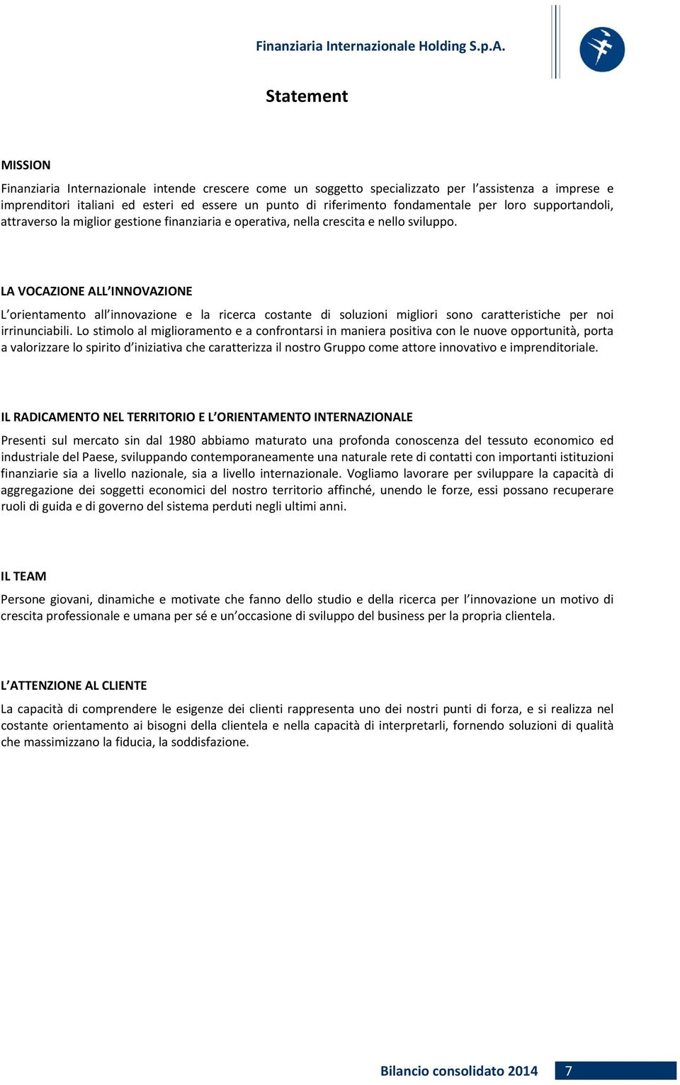 LA VOCAZIONE ALL INNOVAZIONE L orientamento all innovazione e la ricerca costante di soluzioni migliori sono caratteristiche per noi irrinunciabili.