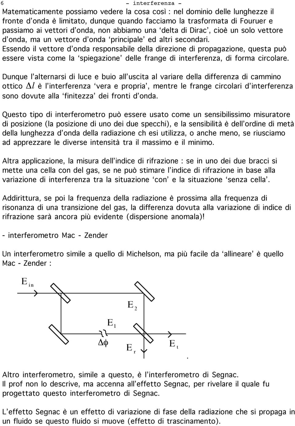 Essendo il vettore d onda responsabile della direzione di propagazione, questa può essere vista come la spiegazione delle frange di interferenza, di forma circolare.