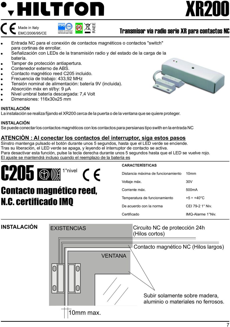 Tamper de protección antiapertura. Contenedor externo de ABS. Contacto magnético reed C205 incluido. Frecuencia de trabajo: 433,92 MHz Tensión nominal de alimentación: batería 9V (incluida).