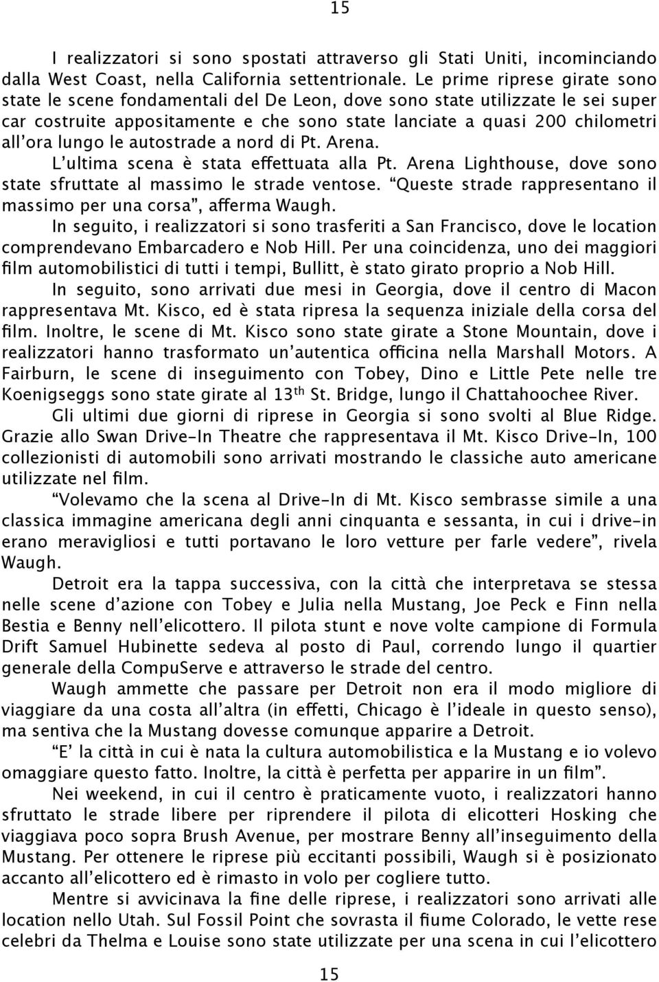 lungo le autostrade a nord di Pt. Arena. L ultima scena è stata effettuata alla Pt. Arena Lighthouse, dove sono state sfruttate al massimo le strade ventose.