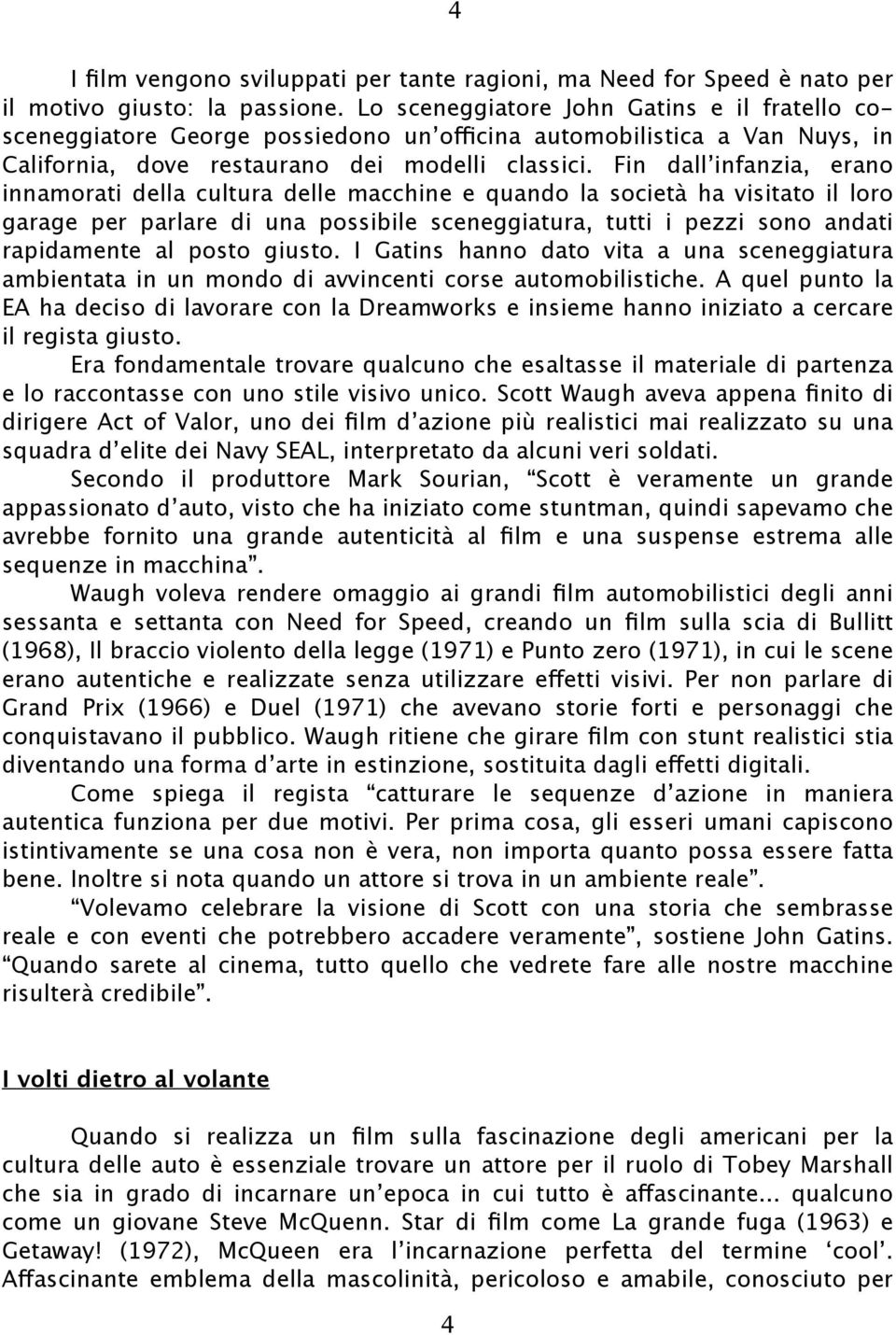 Fin dall infanzia, erano innamorati della cultura delle macchine e quando la società ha visitato il loro garage per parlare di una possibile sceneggiatura, tutti i pezzi sono andati rapidamente al