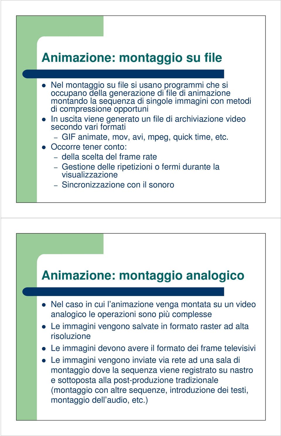 Occorre tener conto: della scelta del frame rate Gestione delle ripetizioni o fermi durante la visualizzazione Sincronizzazione con il sonoro Animazione: montaggio analogico Nel caso in cui l