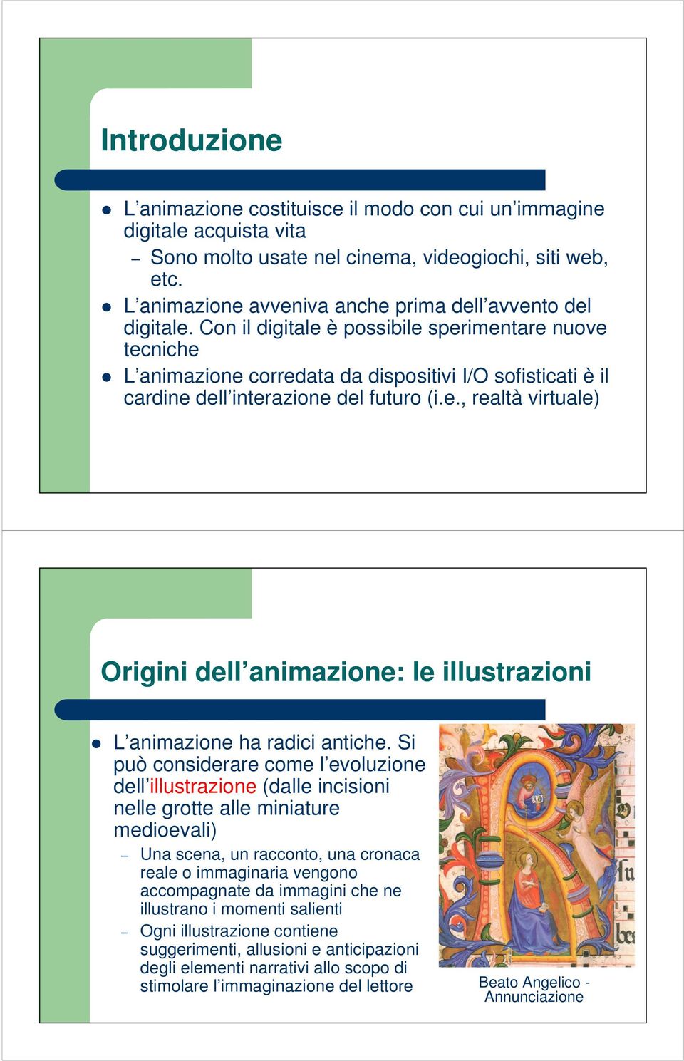 Con il digitale è possibile sperimentare nuove tecniche L animazione corredata da dispositivi I/O sofisticati è il cardine dell interazione del futuro (i.e., realtà virtuale) Origini dell animazione: le illustrazioni L animazione ha radici antiche.