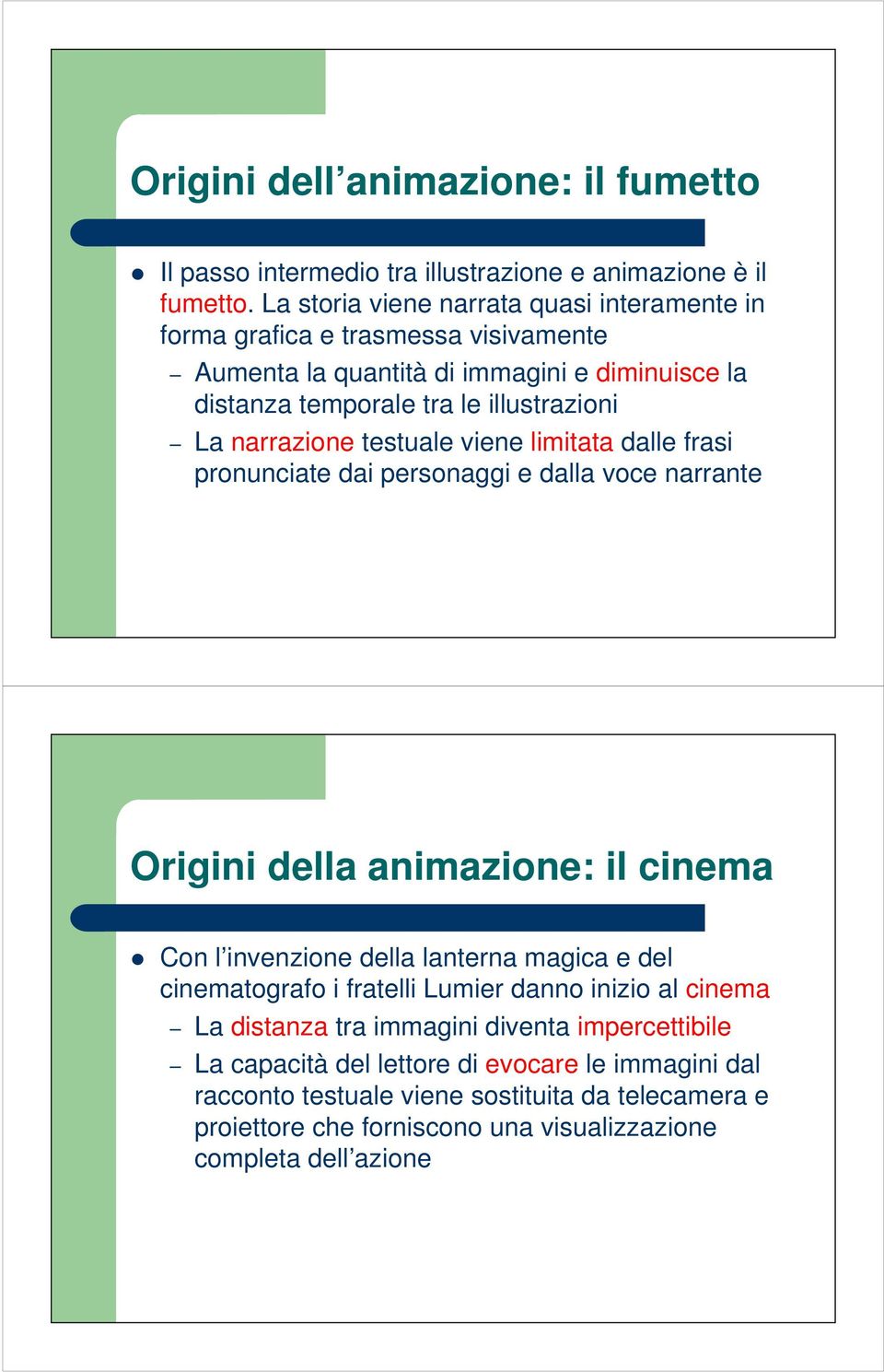 narrazione testuale viene limitata dalle frasi pronunciate dai personaggi e dalla voce narrante Origini della animazione: il cinema Con l invenzione della lanterna magica e del