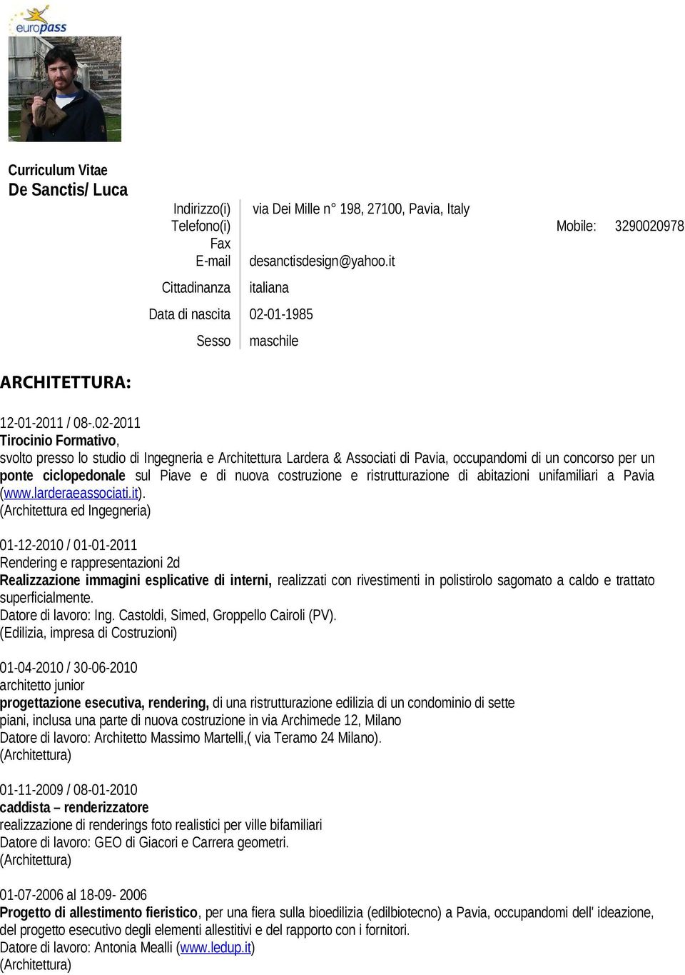 02-2011 Tirocinio Formativo, svolto presso lo studio di Ingegneria e Architettura Lardera & Associati di Pavia, occupandomi di un concorso per un ponte ciclopedonale sul Piave e di nuova costruzione