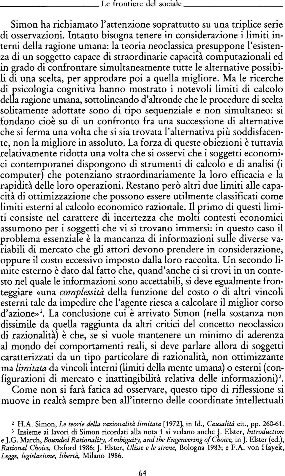 grado di confrontare simultaneamente tutte le alternative possibi li di una scelta, per approdare poi a quella migliore.