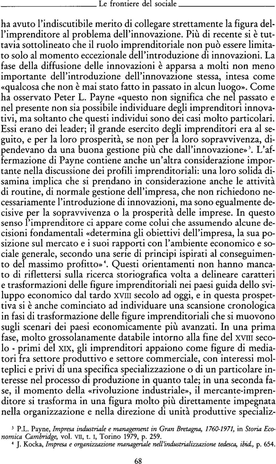 La fase della diffusione delle innovazioni è apparsa a molti non meno importante dell'introduzione dell'innovazione stessa, intesa come «qualcosa che non è mai stato fatto in passato in alcun luogo».