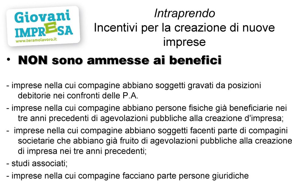 - imprese nella cui compagine abbiano persone fisiche già beneficiarie nei tre anni precedenti di agevolazioni pubbliche alla creazione d'impresa; -