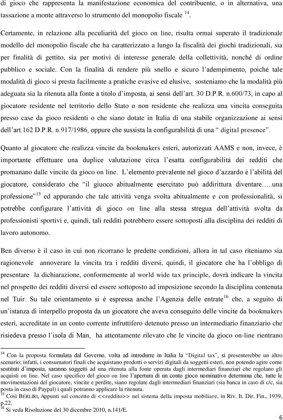 sia per finalità di gettito, sia per motivi di interesse generale della collettività, nonché di ordine pubblico e sociale.