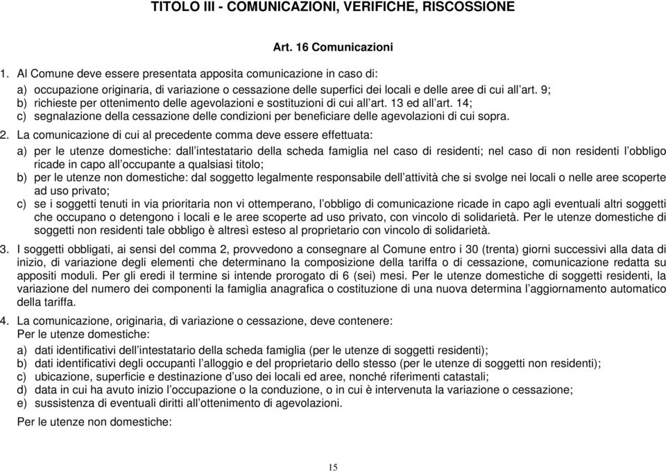 9; b) richieste per ottenimento delle agevolazioni e sostituzioni di cui all art. 13 ed all art. 14; c) segnalazione della cessazione delle condizioni per beneficiare delle agevolazioni di cui sopra.