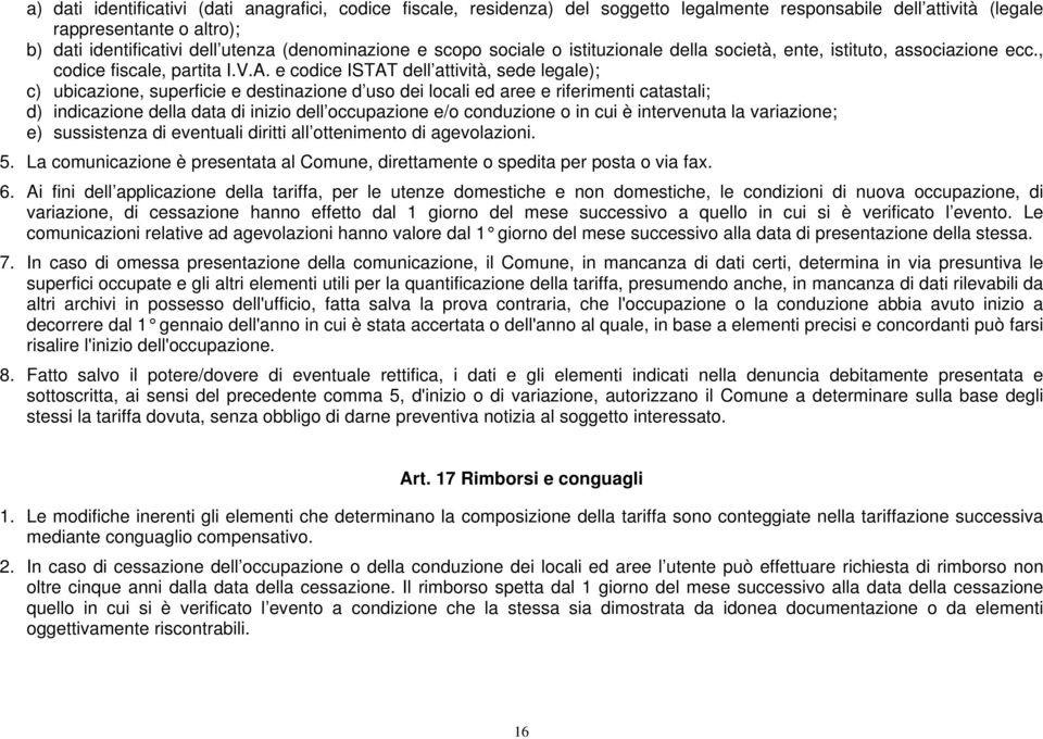 e codice ISTAT dell attività, sede legale); c) ubicazione, superficie e destinazione d uso dei locali ed aree e riferimenti catastali; d) indicazione della data di inizio dell occupazione e/o