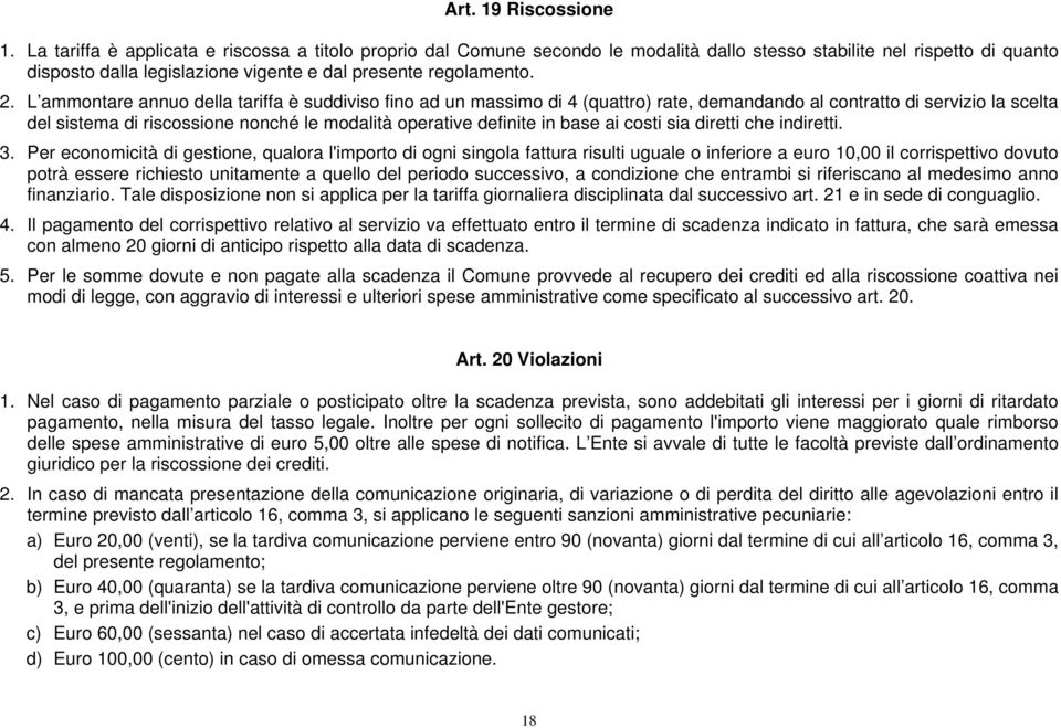 L ammontare annuo della tariffa è suddiviso fino ad un massimo di 4 (quattro) rate, demandando al contratto di servizio la scelta del sistema di riscossione nonché le modalità operative definite in