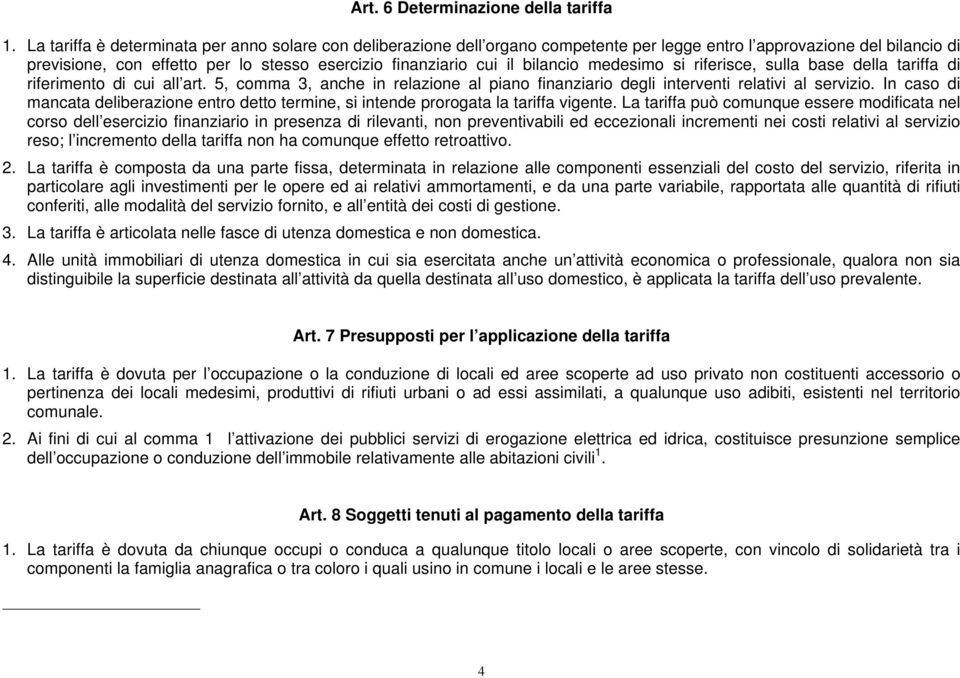 bilancio medesimo si riferisce, sulla base della tariffa di riferimento di cui all art. 5, comma 3, anche in relazione al piano finanziario degli interventi relativi al servizio.