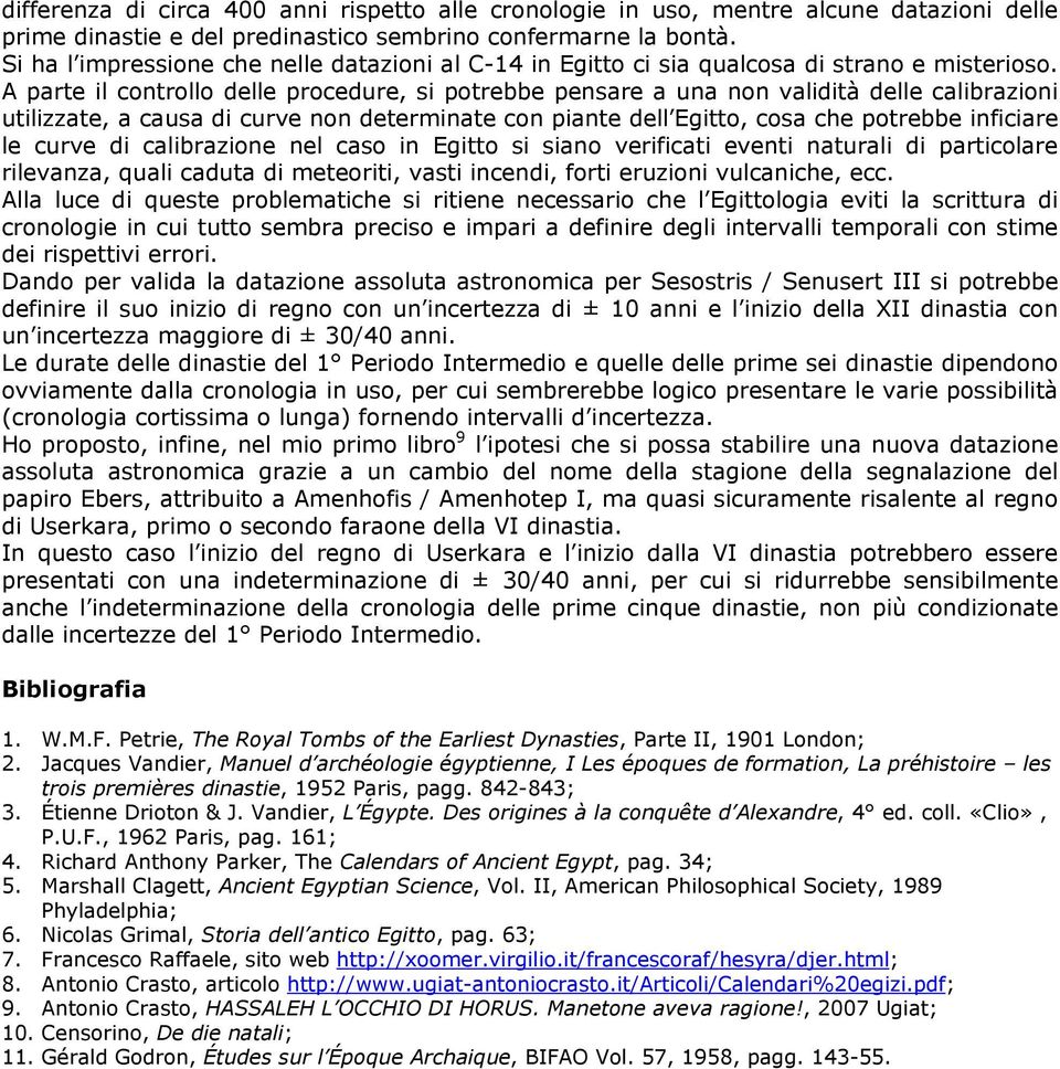 A parte il controllo delle procedure, si potrebbe pensare a una non validità delle calibrazioni utilizzate, a causa di curve non determinate con piante dell Egitto, cosa che potrebbe inficiare le