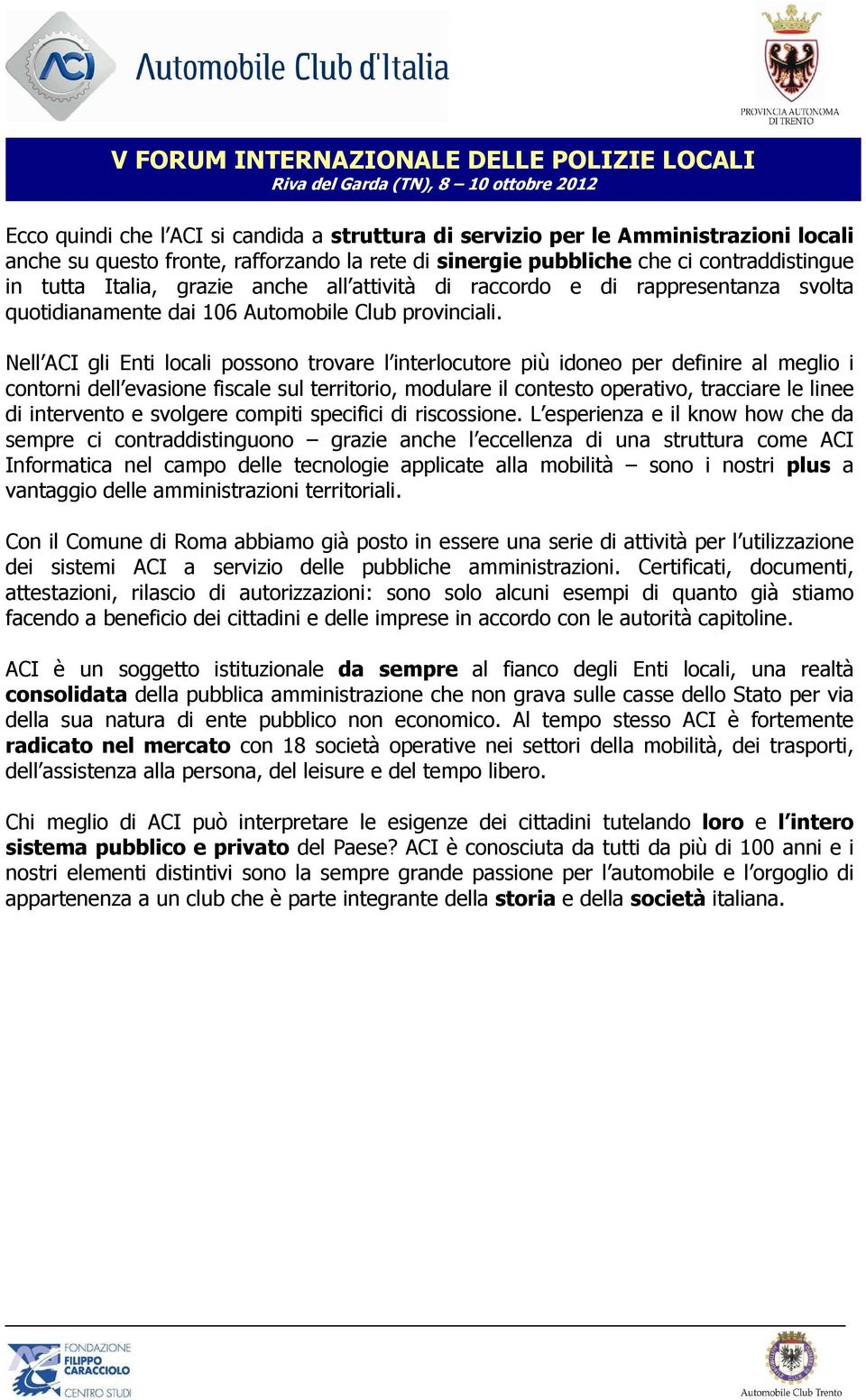 Nell ACI gli Enti locali possono trovare l interlocutore più idoneo per definire al meglio i contorni dell evasione fiscale sul territorio, modulare il contesto operativo, tracciare le linee di