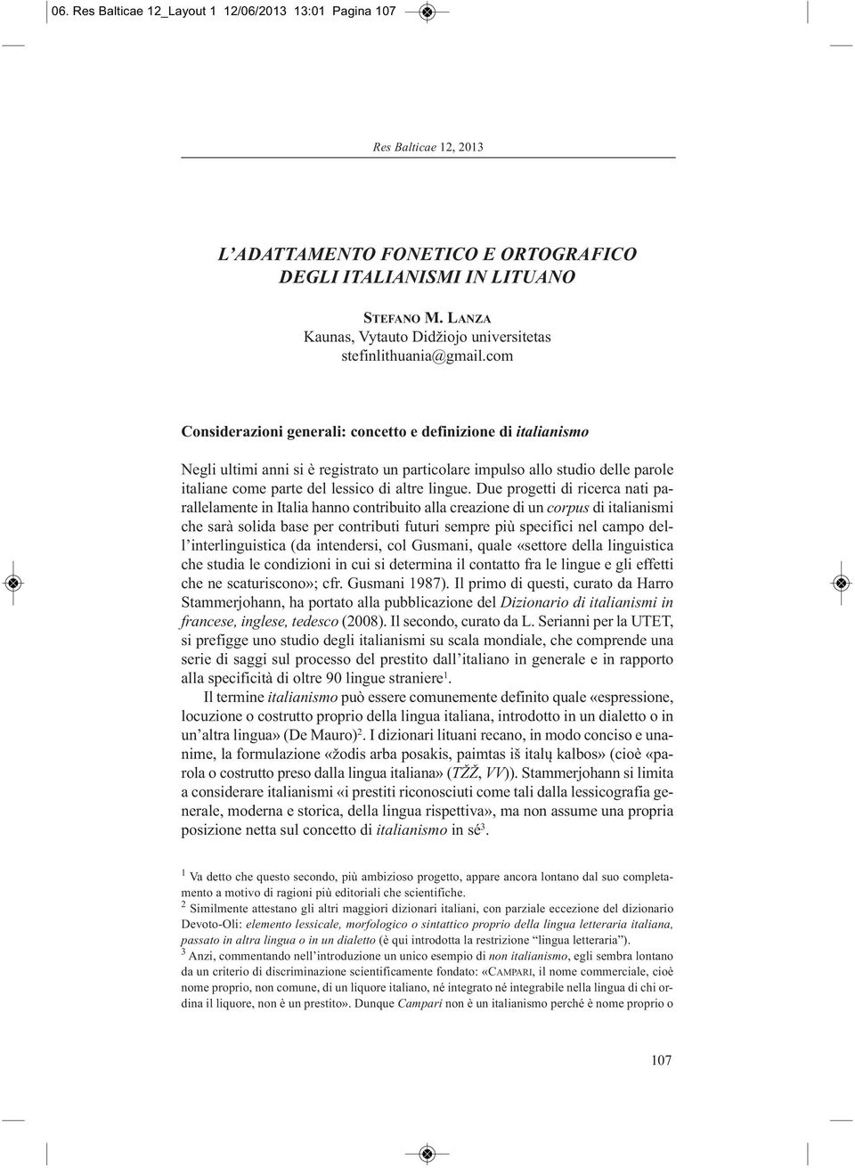 com Considerazioni generali: concetto e definizione di italianismo Negli ultimi anni si è registrato un particolare impulso allo studio delle parole italiane come parte del lessico di altre lingue.